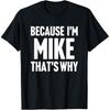Funny Because I'm Mike That's Why T Shirts Men Pure Cotton Humor Streetwear Tee Shirt Short Sleeve Unisex Loose Clothing