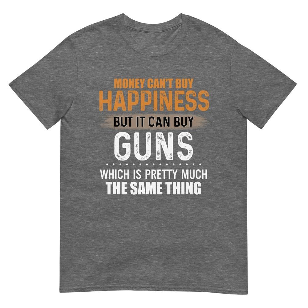Money Cant Buy Happiness But It Can Buy Guns TShirt