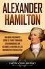 Книга Alexander Hamilton : Una Guia Fascinante Sobre El Padre Fundador Estadounidense Que Escribio La Mayoria De Los Documentos Federalistas