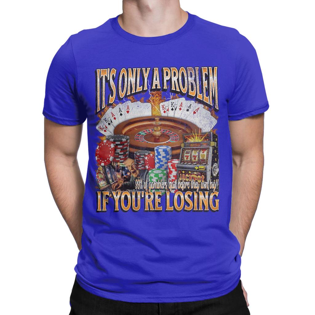 Only A Problem If Youre Losing Funny Gambling Bootleg TShirts For Unisex Fashion Cotton Tees Round Neck T Shirt Plus Size Tops