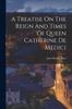 Книга A Treatise On The Reign And Times Of Queen Catherine De Medici