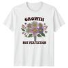 Growth Not Perfection TShirt Personal Growth Floral Birthday Gift