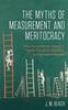 The The Myths of Measurement and Meritocracy : Why Accountability Metrics In Higher Education Are Unfair and Increase Inequality Book