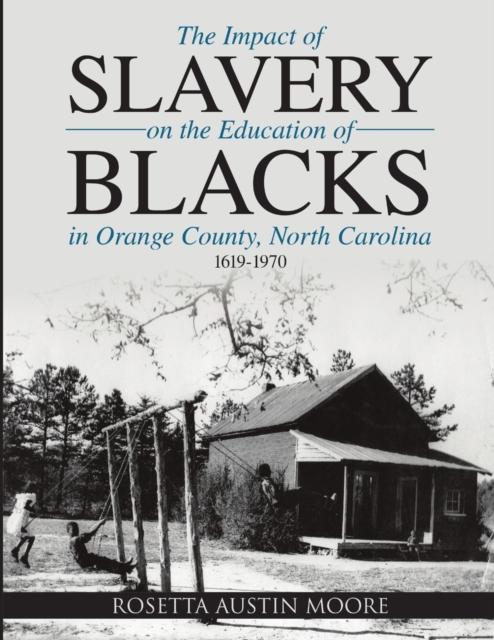 The The Impact of Slavery On the Education of Blacks In Orange County, North Carolina : 1619-1970 Book