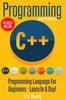 The Programming : C ++ Programming: Programming Language For Beginners: LEARN IN A DAY! Book