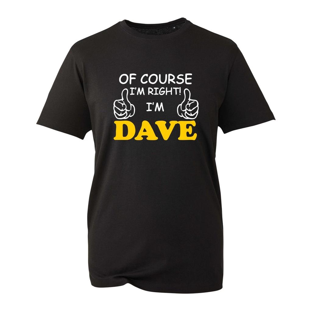 Of Course I'm Right I'm Dave T-Shirt, Funny Retro Joke Slogan Novelty Unisex Top