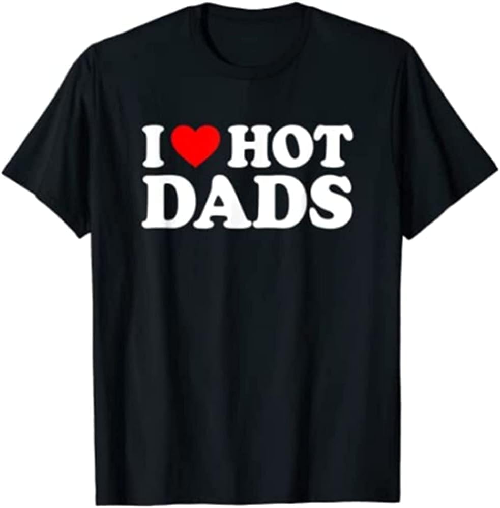 I Love Hot Dads Shirt I Heart Hot Dads Shirt Cotton Men T Shirt