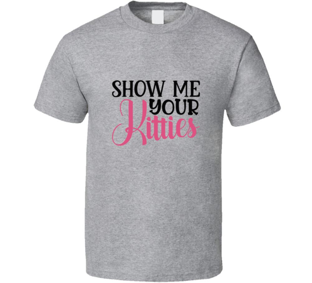 Show Me Your Kitties Tee Funny T Shirt For Cat Lovers Great Unisex Pet T-Shirt
