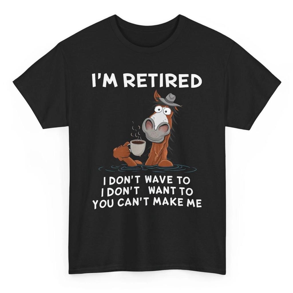 I'm Retired I Don't Have To I Don't Want Funny Horse Tee - Retirement Tee