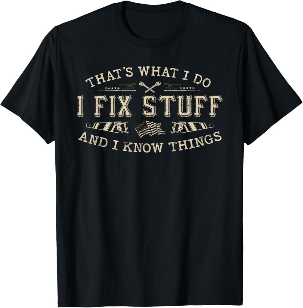 That's What I Do I Fix Stuff And I Know Things Funny Men Dad T-Shirt Mens Womens Tees Top