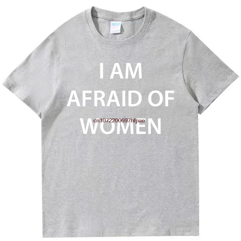 I Am Afraid Of Women Funny Graphic T Shirts Summer Tees Tops Cotton New Shirts And Tshirts Unisex Breathable Printing T Shirt
