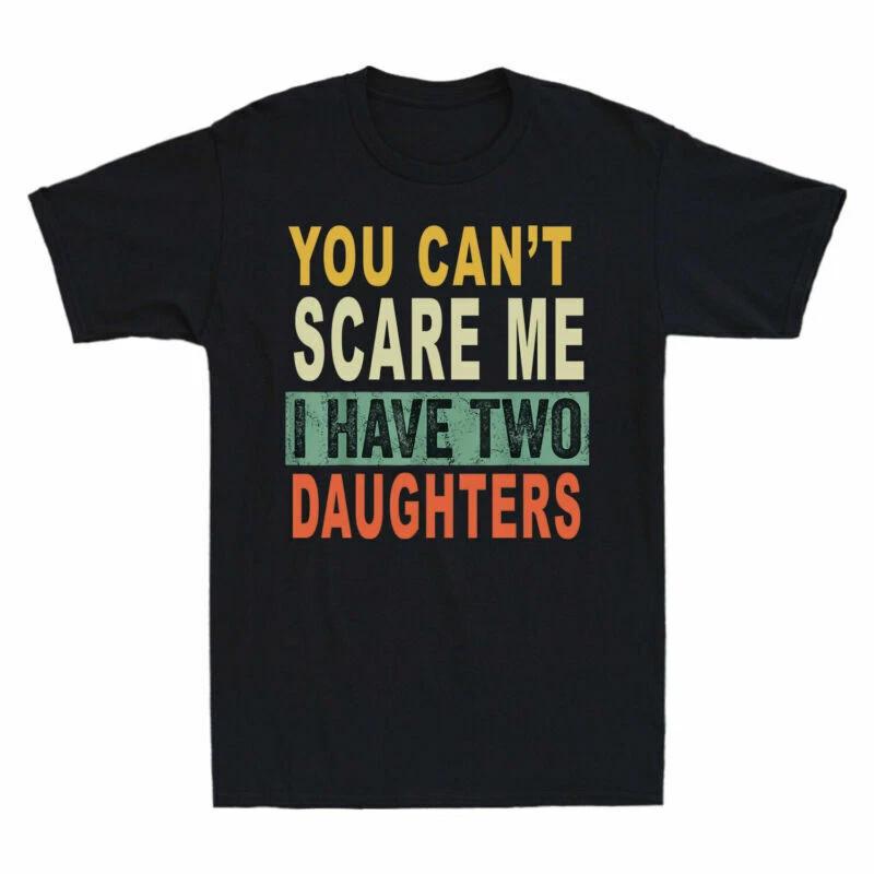 You Can't Scare Me I Have Two Daughters Men's T-Shirt Dad Gift Short Sleeve Tee
