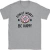 Donut Worry Be Happy T-Shirt Funny Cute Don't Food Joke Humor Graphic Tee