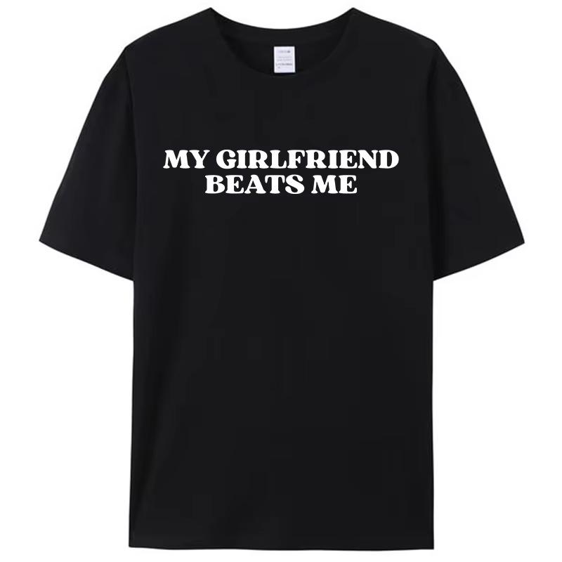 My Girlfriend Beats Me Funny Saying Joke Mens TShirt Leisure Cotton Short Sleeve Tees Shirts Fashion Graphic Memes Tops Gifts