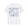 Got Too Silly Funny Meme Silly Goose T-Shirt