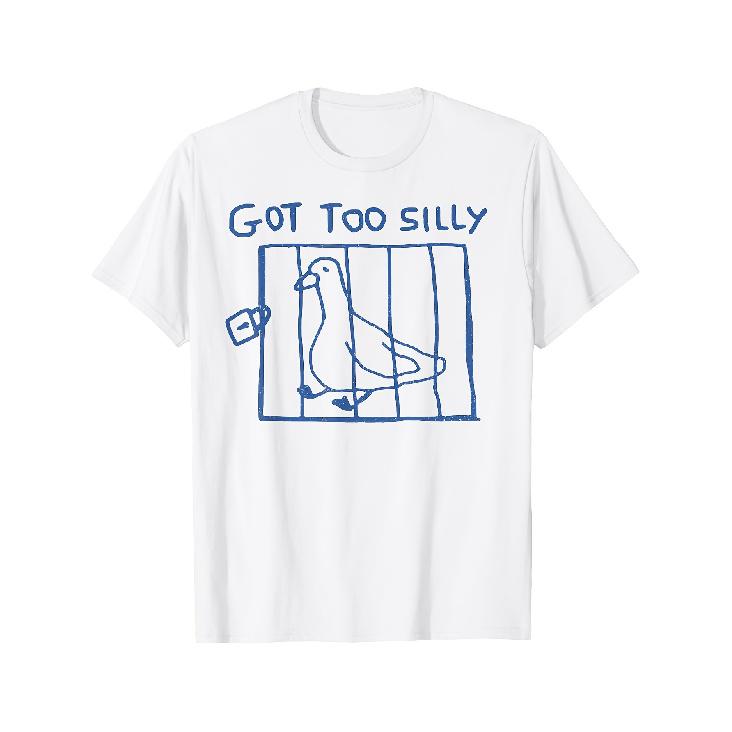 Got Too Silly Funny Meme Silly Goose T-Shirt
