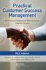 The Practical Customer Success Management : A Best Practice Framework for Rapid Generation of Customer Success Book
