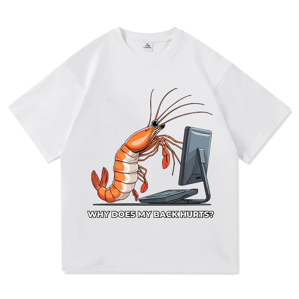 Why Does My Back Hurts Funny Shrimp T Shirts Cotton Short Sleeve Loose Male Tshirts Unisex Streetwear Summer Oneck Unisex Tees