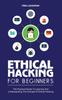 Книга Ethical Hacking for Beginners : The Practical Guide To Learning And Understanding The Concept Of Ethical Hacking