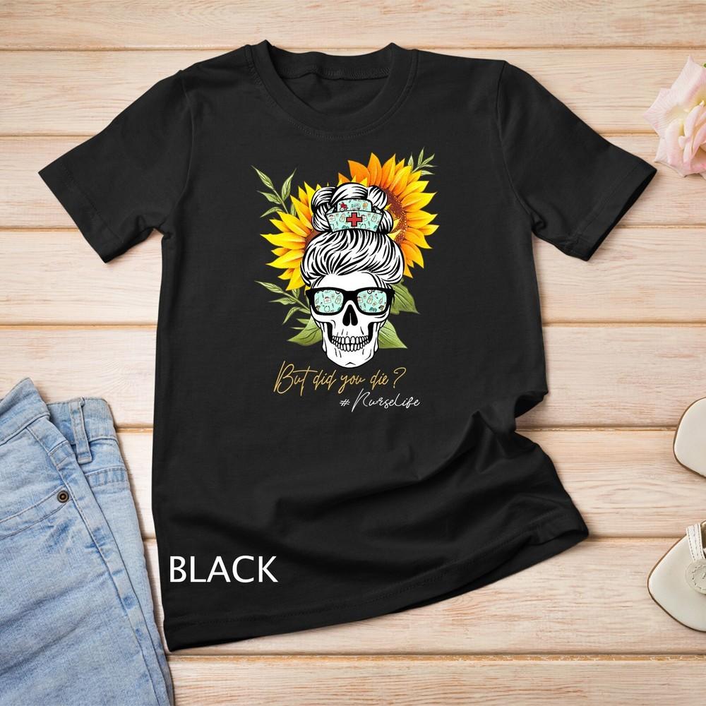 But Did You Die Nurse Life Sugar Skull with Nursing Sunglass Unisex T-shirt