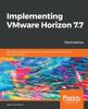 Книга Implementing VMware Horizon 7.7 : Manage and Deploy the End-user Computing Infrastructure for Your Organization, 3rd Edition