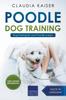 Книга Poodle Training - Dog Training for Your Poodle Puppy