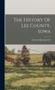 Книга The History Of Lee County, Iowa
