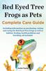 Книга Red Eyed Tree Frogs As Pets, Complete Care Guide Including Information On Purchasing, Raising and Caring for Red Eyed Tree Frogs As Well As Habitat, F