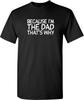 Because I'm the Dad That's Why T-shirt