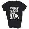 Working Harder Than An Ugly Stripper Funny Unisex Shirt Gift