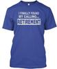 I Finally Found My Calling - Retirement T-Shirt Made In USA S-5XL