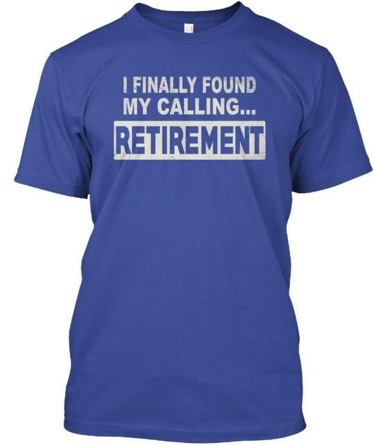 I Finally Found My Calling - Retirement T-Shirt Made in USA S-5XL