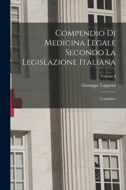 The Compendio Di Medicina Legale Secondo La Legislazione Italiana : Compilato; Volume I Book