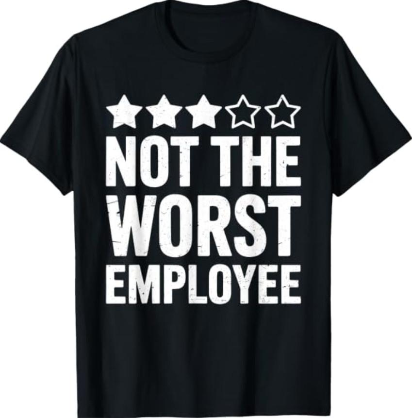 Not The Worst Employee Shirt Best Worker Ever T-Shirt