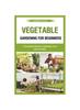 Книга Vegetable Gardening for Beginners : A Practical Guide To Cultivate Your Own Garden