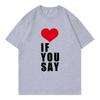 Love If You Say Print Romance Untold Kpop T Shirt Women Clothing Harajuku T-Shirt Unisex Casual Tees Shirts