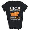French Teachers Are So Tough They Eat Pain Funny Unisex Shirt Gift