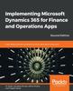 The Implementing Microsoft Dynamics 365 for Finance and Operations Apps : Learn Best Practices, Architecture, Tools, Techniques, and More, 2nd Edition Book