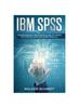 Книга IBM SPSS : Comprehensive Beginners Guide To Learn Statistics Using IBM SPSS from A-Z : 1