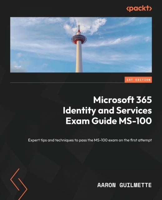Книга Microsoft 365 Identity and Services Exam Guide MS-100 : Expert Tips and Techniques To Pass the MS-100 Exam On the First Attempt