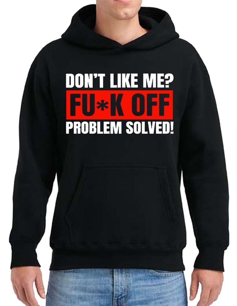 Don#039;t Like Me? Fu*k Off Problem Solved Mens Hoody Funny Sarcastic Joke Rude Unisex T-Shirt