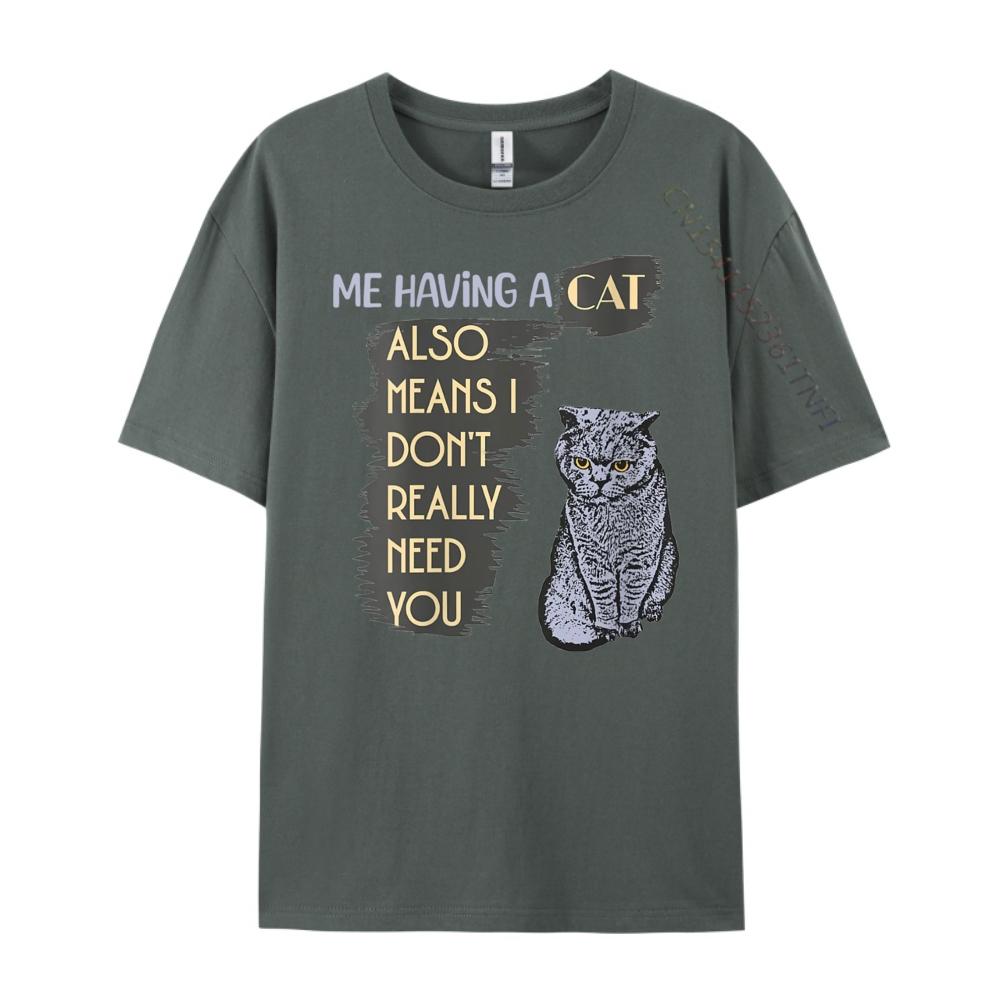 Womens Me Having A Cat Also Means I Don it Really Need You Cat Lover Graphic Tee Shirt Custom T Shirt
