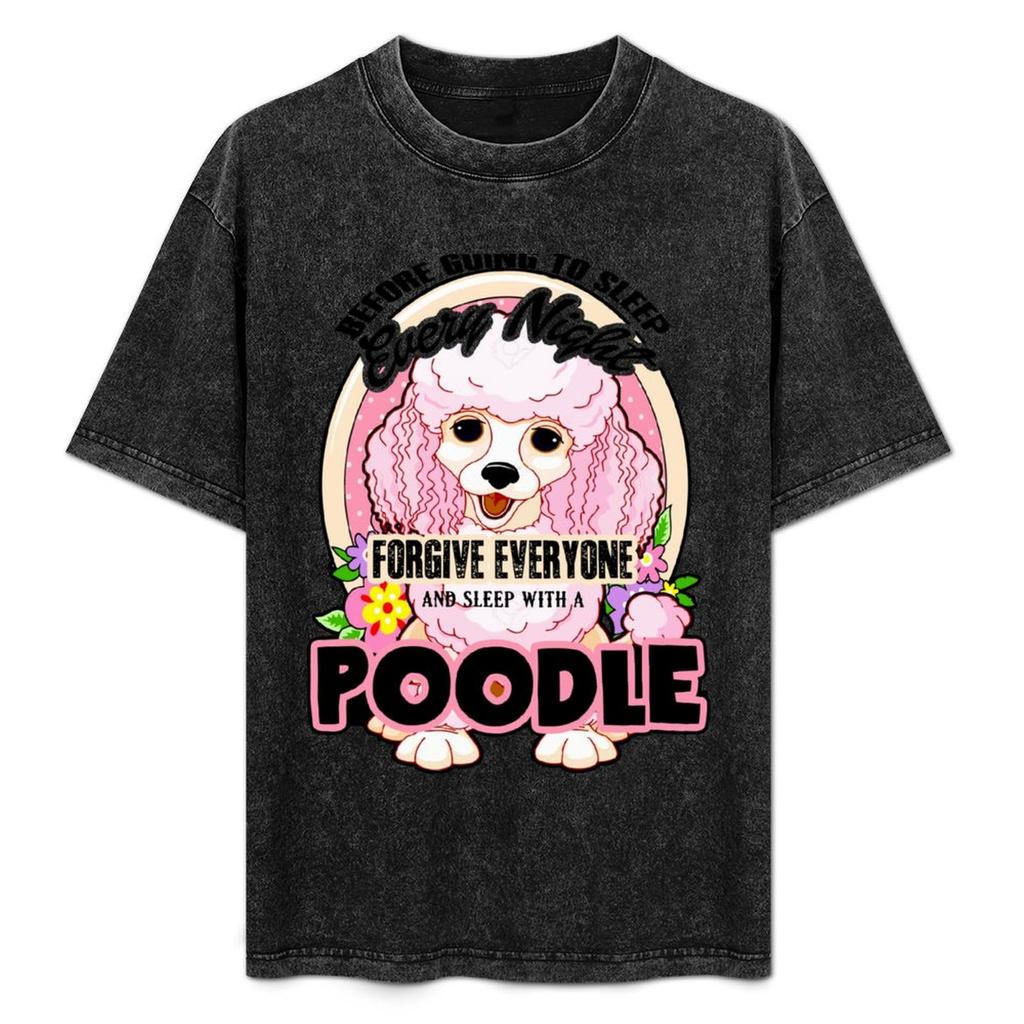 Before Going To Sleep Every Night Forgive Everyone And Sleep With A Poodle Tshirt Urban Style Casual Short Sleeve Top