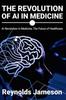 Книга The Revolution of AI In Medicine : AI Revolution In Medicine, The Future of Healthcare