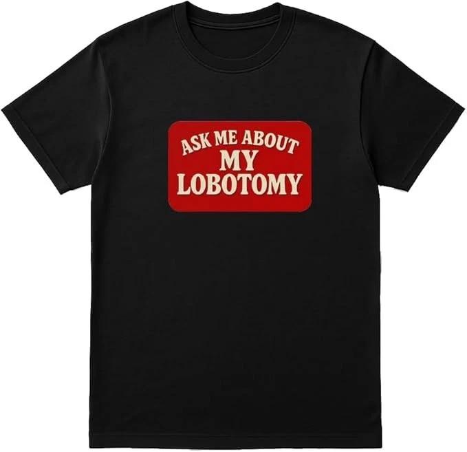 Ask Me About My Lobotomy Funny Unisex T-Shirt