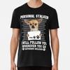 Personal Stalker Follow You Wherever You Go  S To 5XL Made In the AU/USA T-Shirt