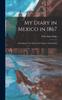 Книга My Diary In Mexico In 1867 : Including the Last Days of the Emperor Maximilian