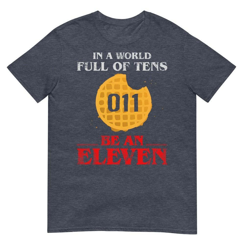 In A World Full Of Tens Be An Eleven TShirt 011 Waffle TShirt