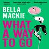 What A Way To Go by Bella Mackie Paperback Book 9780008365981