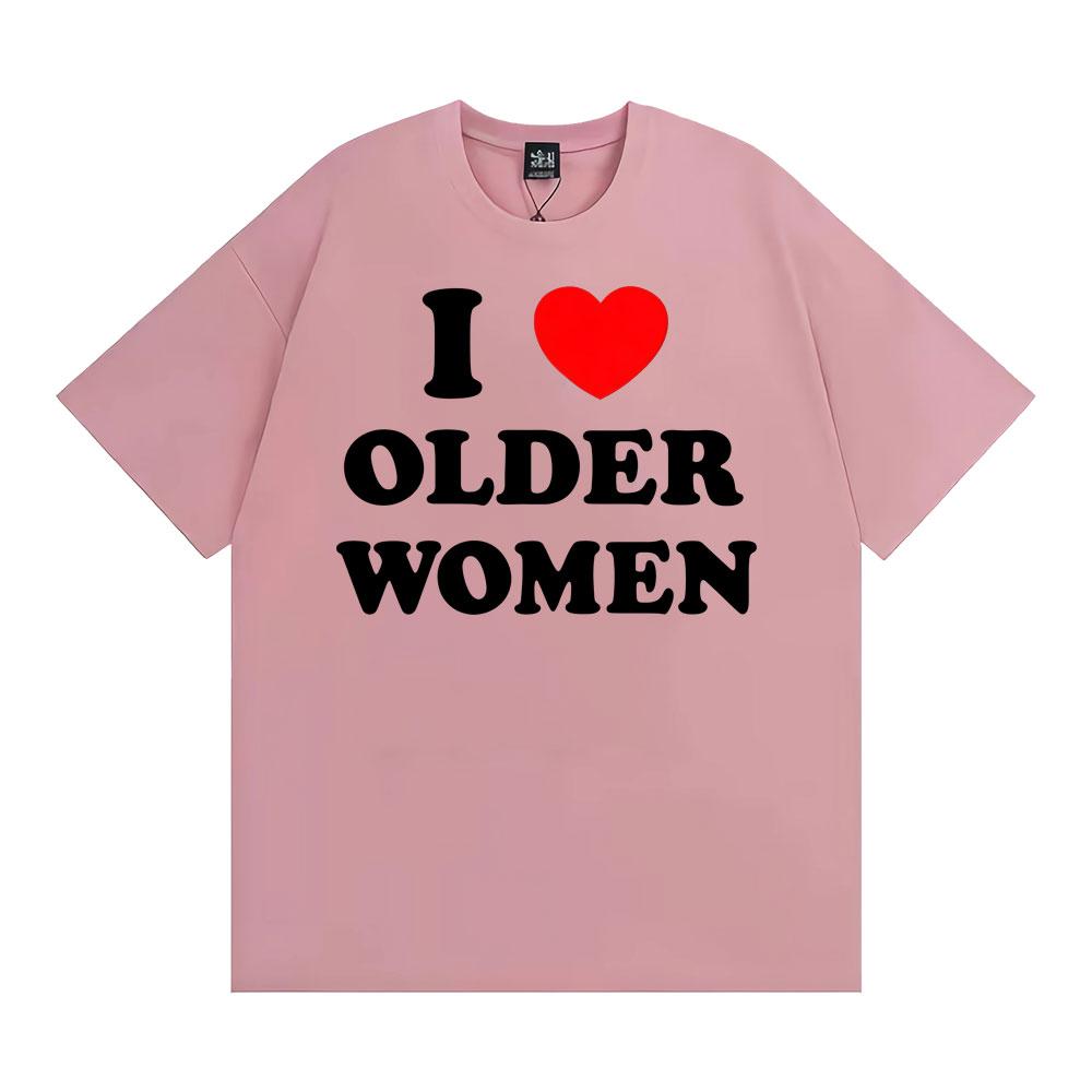 I Love Older Women Graphic T-shirts for Men Women Hot Sale Harajuku Fashion Oversized Classic T Shirt 100% Cotton Casual T-shirt